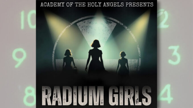 AHA Radium Girls The cast of Academy of the Holy Angels’ fall drama, Radium Girls, brings to life the true story of New Jersey factory workers whose bravery helped change labor laws. Performances run Nov. 7–9 at AHA in Demarest.