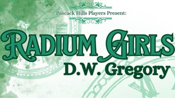 The Pascack Hills Players will present Radium Girls, by D.W. Gregory, on Thursday and Friday, Nov. 14–15, at 7 p.m., and Saturday, Nov. 16, at 2 p.m., in the newly renovated Pascack Hills High School theater.